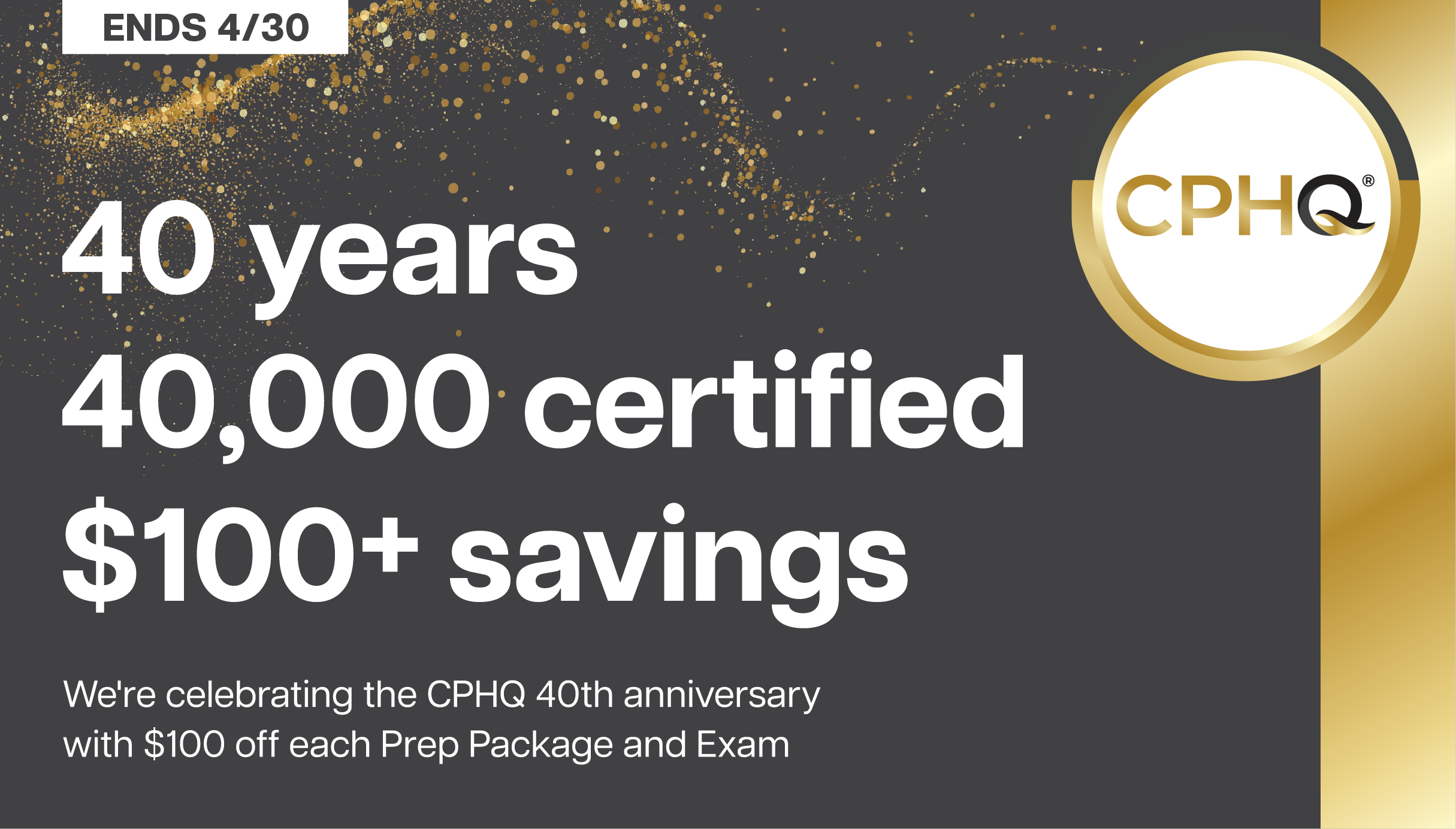 Celebrate CPHQ 40th anniversary with $100 savings.